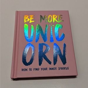 Be More Unicorn (2018, Hardcover) – How to Find Your Inner Sparkle [Self-Help]